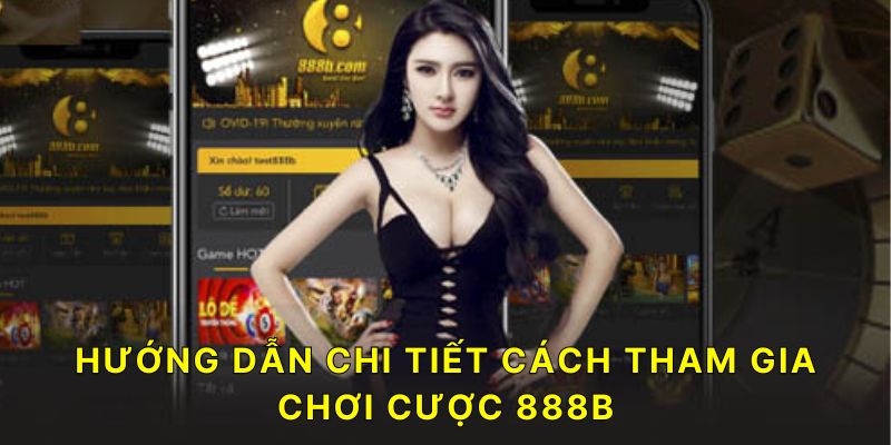 888B - Hướng dẫn chi tiết cách tham gia chơi cược 888B