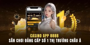 Casino app 888B mang lại trải nghiệm thuận tiện cho khách hàng