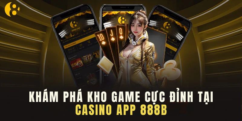 Khám phá kho game đẳng cấp của casino app 888b