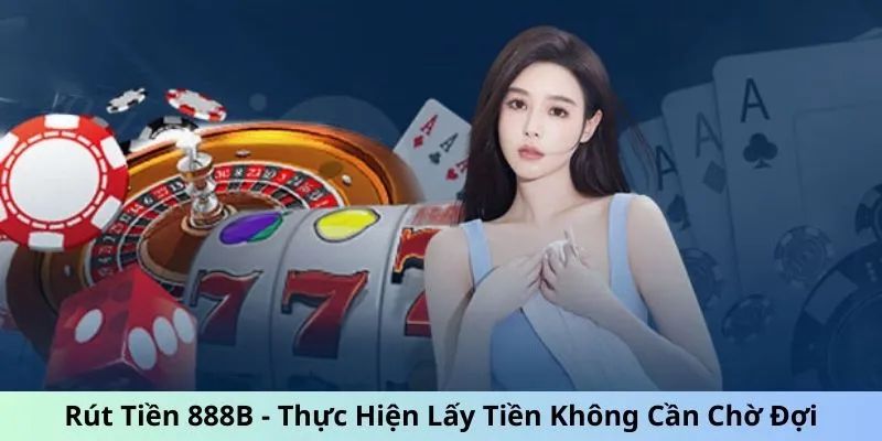 Lý do rút tiền 888b được nhiều người quan tâm