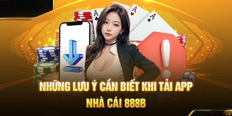 Lưu ý quan trọng hỗ trợ tải app từ nhà cái 888b hiệu quả cao